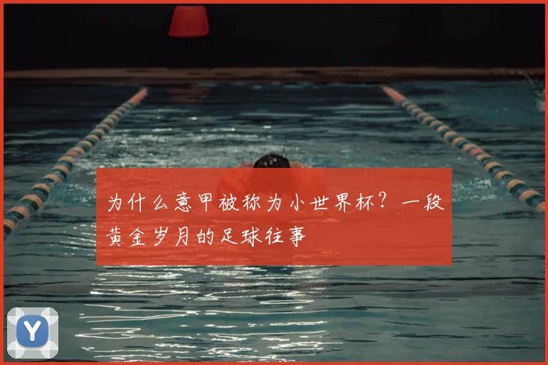 为什么意甲被称为小世界杯?一段黄金岁月的足球往事
