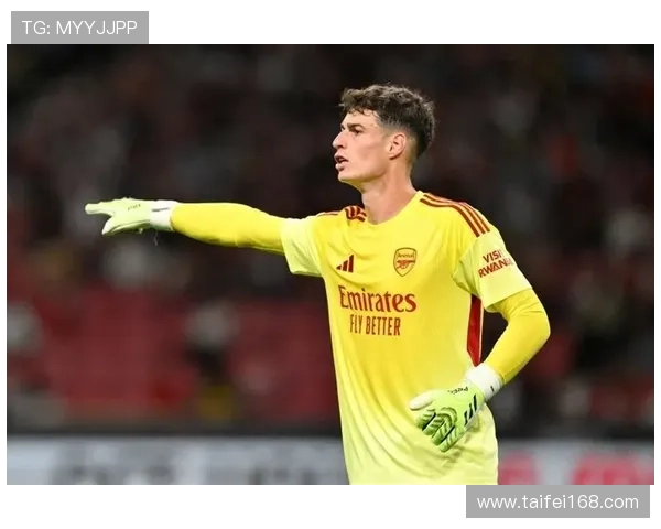 凯帕称赞阿森纳发展方向正确现代门将应具备全面技术能力